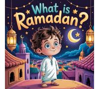 What Is Ramadan? Fun and Educational Story for Kids About Fasting, Faith, and Family Traditions, Muslim Holiday Book for Children: Islamic book for kids
