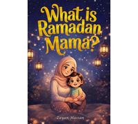 What Is Ramadan, Mama?: Follow Amina on a Magical Moonlit Journey of Fasting, Prayer, Kindness and the Beautiful Secrets of the Holy Month (The Little Muslim's Stories)