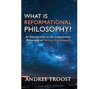 What is Reformational Philosophy?: An Introduction to the Cosmonomic Philosophy of Herman Dooyeweerd