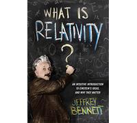 What Is Relativity?: An Intuitive Introduction to Einstein's Ideas, and Why They Matter