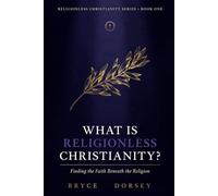 What Is Religionless Christianity?: Finding the Faith Beneath the Religion