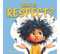 What is Respect?: A Children’s Book About Kindness, Empathy, and Caring for Others