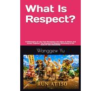 What Is Respect?: A Philosophy of Life That Recognizes the Value of Others and Grows Together The Essence of Respect According to the RUN AT 150 PROGRAM: 56 (RUN AT 150 PROJECT)