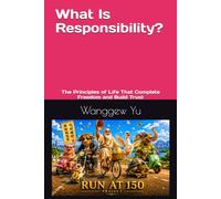 What Is Responsibility?: The Principles of Life That Complete Freedom and Build Trust: 66 (THE RUN AT 150 PROJECT)
