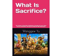 What Is Sacrifice?: The Values of Sacrifice, Dedication, Courage, AI, and a New Human Civilization Through the RUN AT 150 Philosophy: 52 (RUN AT 150 PROJECT)