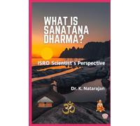 WHAT IS SANATANA DHARMA?: ISRO Scientist's Perspective