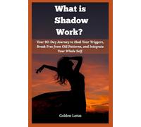 What is Shadow Work?: Your 90-Day Journey to Heal Your Triggers, Break Free from Old Patterns, and Integrate Your Whole Self.