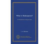 What is Shakespeare?: An introduction to the great plays