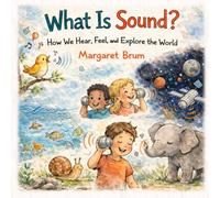 What Is Sound?: How We Hear, Feel, and Explore the World: Fun Science of Sound for Kids (What, How, Why - Big Questions for Curious Minds)