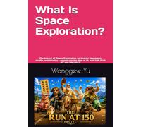 What Is Space Exploration?: The Impact of Space Exploration on Human Happiness, Health, and Healthy Longevity in the Age of AI, and THE RUN AT 150 PROJECT