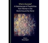 What is Success? A Kaleidoscope of Possibilities from Women in the World Around the World
