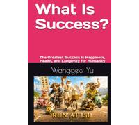 What Is Success?: The Greatest Success Is Happiness, Health, and Longevity for Humanity (THE RUN AT 150 PROJECT)