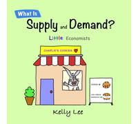 What Is Supply and Demand?: Fundamental elements of most economics principles (Little Economists)
