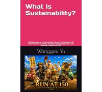 What Is Sustainability?: A Philosophy of a Sustainable Future for the Age of AI: Environment, Economy, Society, Health, Happiness, and Healthy Longevity to 150 (THE RUN AT 150 PROJECT)