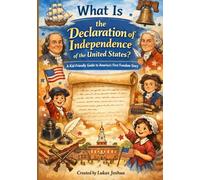 What Is the Declaration of Independence of the United States?: A Kid-Friendly Guide to America’s First Freedom Story (What Is…? For Kids)
