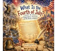 What Is the Fourth of July? - Independence, Fireworks, and the Birth of America: The Declaration of Independence Explained for Young Readers (What, How, Why - Big Questions for Curious Minds)