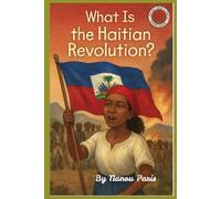 What is the Haitian Revolution?: From Chains to Freedom: The Fight That Changed the World (Who was, Where is, What is? Haitian History Children's Collection.)