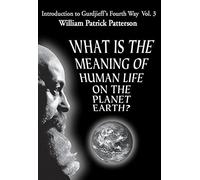 What Is the Meaning of Human Life on the Planet Earth?: Introduction to Gurdjieff's Fourth Way Vol. 3