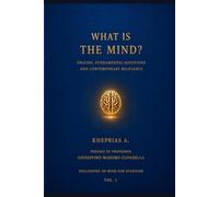 WHAT IS THE MIND?: Origins, Fundamental Questions, and Contemporary Relevance: 1 (PHILOSOPHY OF MIND FOR EVERYONE)
