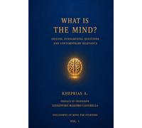 WHAT IS THE MIND?: Origins, Fundamental Questions, and Contemporary Relevance (PHILOSOPHY OF MIND FOR EVERYONE)