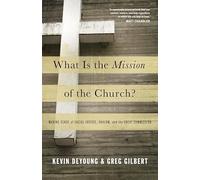 What Is the Mission of the Church?: Making Sense of Social Justice, Shalom, and the Great Commission