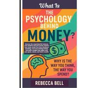What Is The Psychology Behind Money?: Why Is The Way You Think, The Way You Spend?