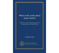 What is the truth about Jesus Christ?: Problems of Christology discussed in six Haskell lectures at Oberlin, Ohio