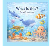What is this? Sea Creatures: For ages 0-6 A fun picture quiz book to think, look, and learn words Part of the “What is this?” picture book series