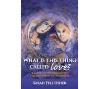 What is This Thing Called Love?: A Guide to Psychoanalytic Psychotherapy with Couples