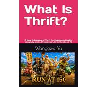 What Is Thrift?: A New Philosophy of Thrift for Happiness, Health, Longevity, and a Prosperous Life in the Age of AI (THE RUN AT 150 PROJECT)