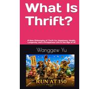 What Is Thrift?: A New Philosophy of Thrift for Happiness, Health, Longevity, and a Prosperous Life in the Age of AI (THE RUN AT 150 PROJECT)