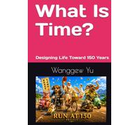 What Is Time?: Designing Life Toward 150 Years (THE RUN AT 150 PROJECT)