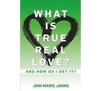 What Is True Real Love ?: And How Do I Get It ?