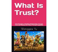 What Is Trust?: The Principles of Building Relationships Through Trust and Shaping the Future Through Happiness (RUN AT 150 PROJECT)