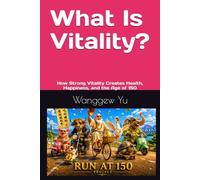 What Is Vitality: How Strong Vitality Creates Health, Happiness, and the Age of 150: 45 (THE RUN AT 150 PROJECT)