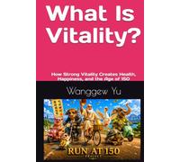 What Is Vitality: How Strong Vitality Creates Health, Happiness, and the Age of 150 (RUN AT 150 PROJECT)