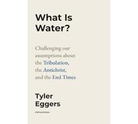 What Is Water?: Challenging Our Assumptions About the Tribulation, the Antichrist, and the End Times