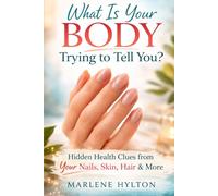 What Is Your Body Trying to Tell You?: Hidden Health Clues in Your Nails, Skin, and Body