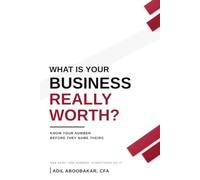 WHAT IS YOUR BUSINESS REALLY WORTH?: KNOW YOUR NUMBER BEFORE THEY NAME THEIRS