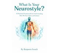 What Is Your Neurostyle?: A Practical Framework for Understanding How We Feel, Think, and Connect