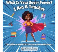 What Is Your Super Power? I Am A Teacher!: Your guide to what REALLY happens at school.