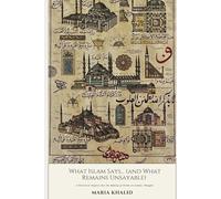 What Islam Says… (and What Remains Unsayable): A Historical Inquiry into the Making of Norms in Islamic Thought.