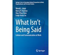 What Isn’t Being Said: Culture and Communication at Work (Springer Series in Emerging Cultural Perspectives in Work, Organizational, and Personnel Studies)