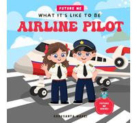 What It Is Like To Be: Airline Pilot: A Children’s Book About Career Exploration and A Day In The Life of an Airline Pilot (Future Me Series)