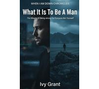 What It Is To Be A Man: The Weight Of Being Strong For Everyone But Yourself (WHEN I AM DOWN CHRONICLES)
