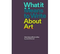 What it Means to Write About Art: Interviews with Art Critics