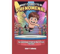 What It Takes to Be Phenomenal: The inspiring story of AJ Styles for kids
