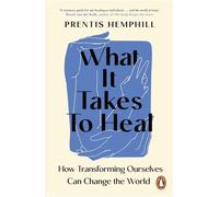 What It Takes To Heal: How Transforming Ourselves Can Change the World