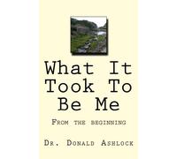 What It Took To Be Me: In the beginning: Volume 1