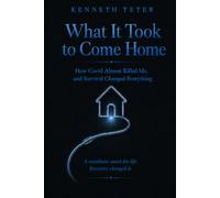What It Took to Come Home: How Covid Almost Killed Me, and Survival Changed Everything